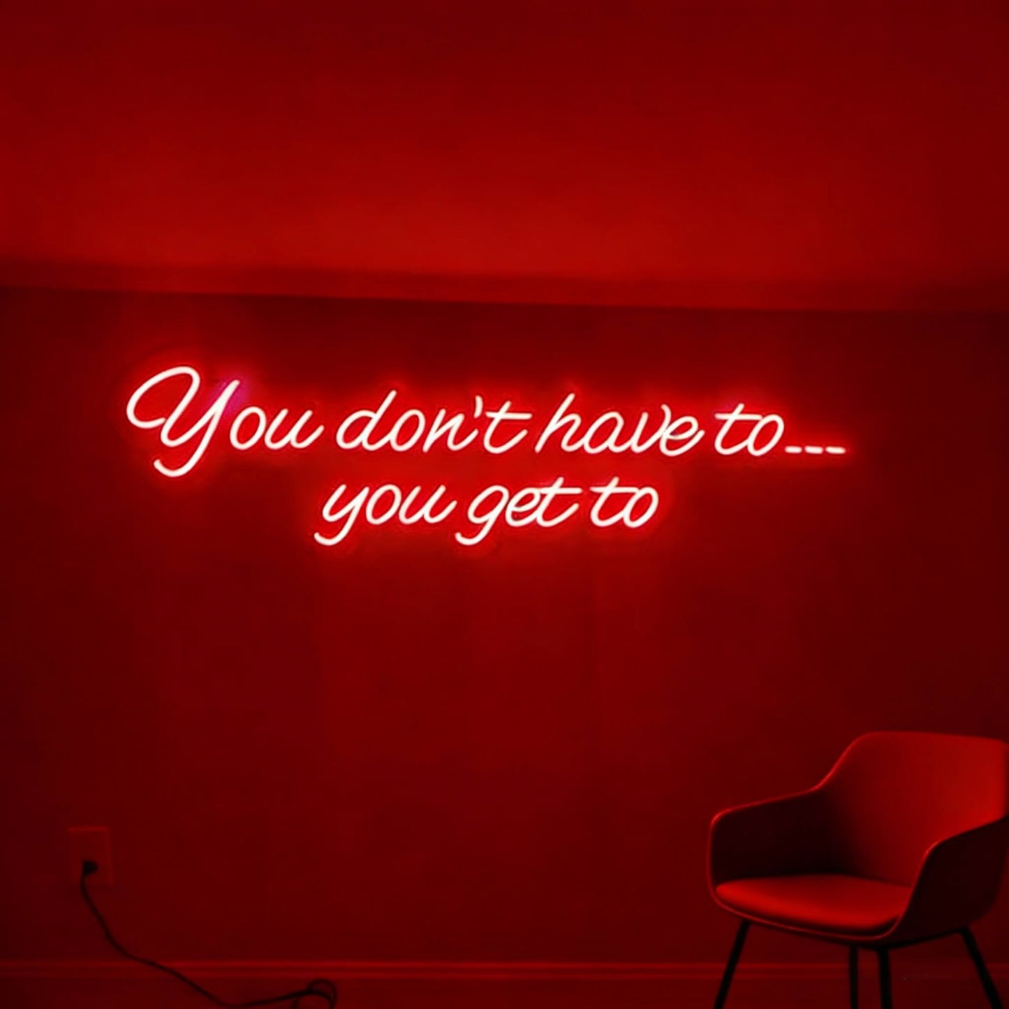 You Dont Have To You Get To Led Custom Neon Sign