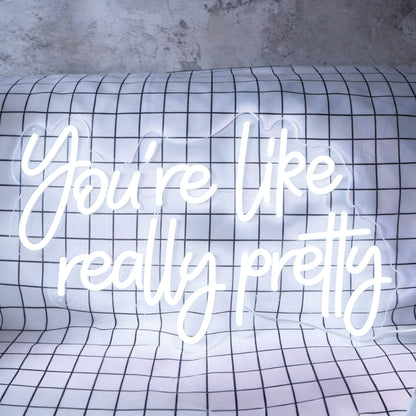 You Are Like Really Pretty V1 Led Custom Neon Sign