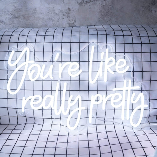 You Are Like Really Pretty V1 Led Custom Neon Sign