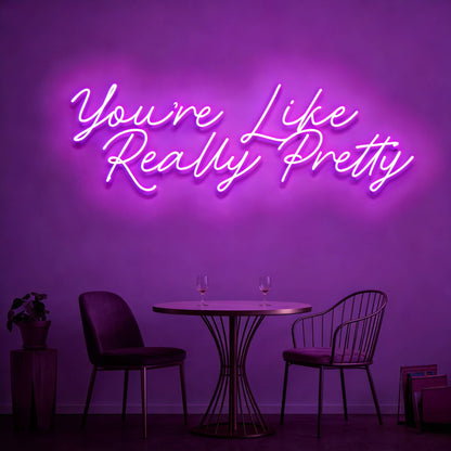 You Are Like Really Pretty V2 Led Custom Neon Sign