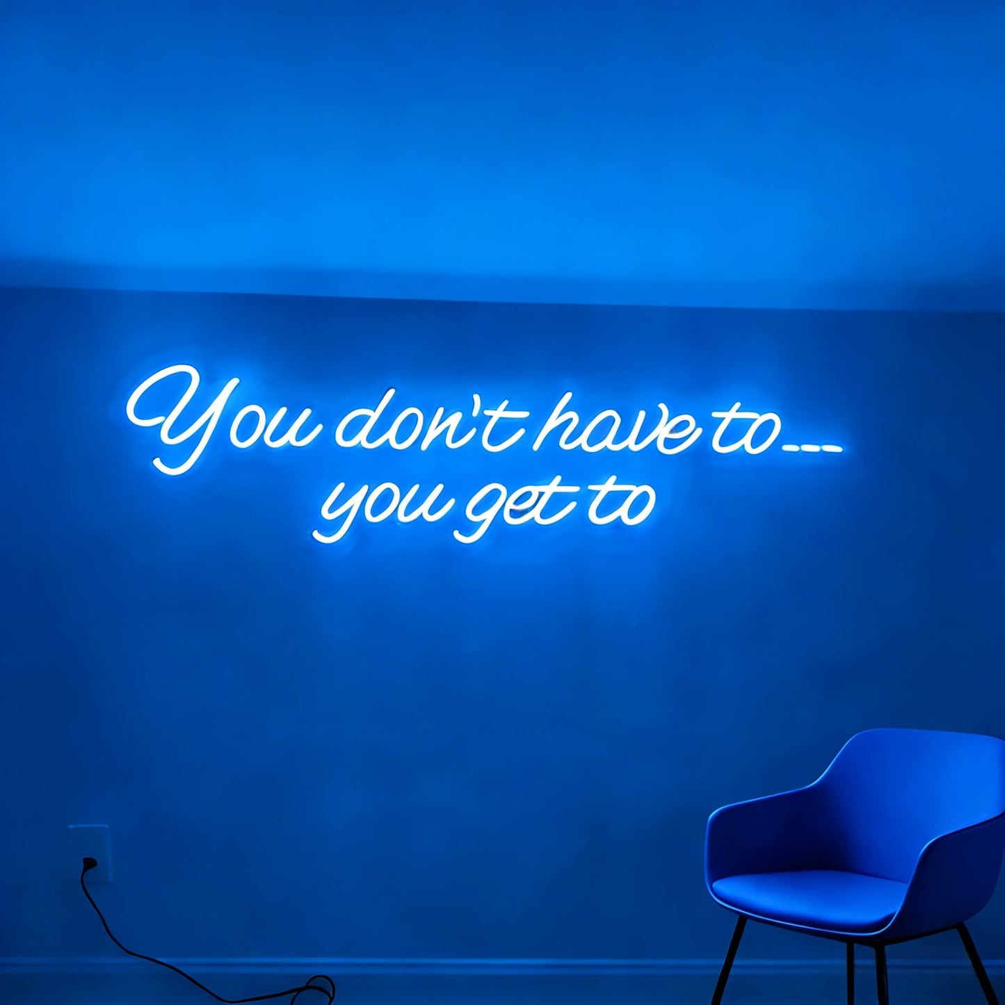 You Dont Have To You Get To Led Custom Neon Sign
