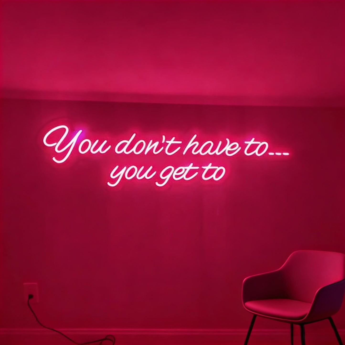 You Dont Have To You Get To Led Custom Neon Sign